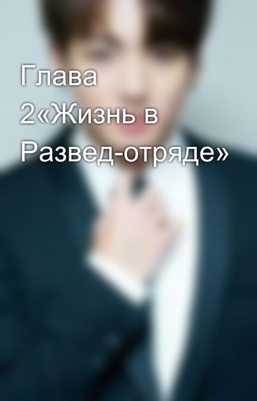 Глава 2«Жизнь в Развед-отряде»