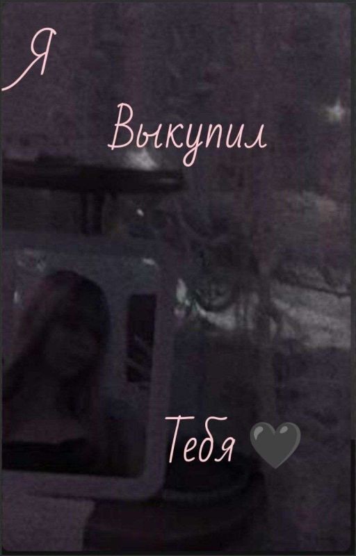 Я выкупил тебя.🖤