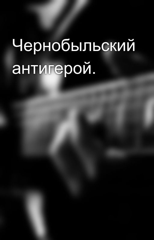 Чернобыльский антигерой