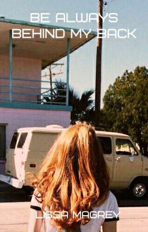 Be always behind my back