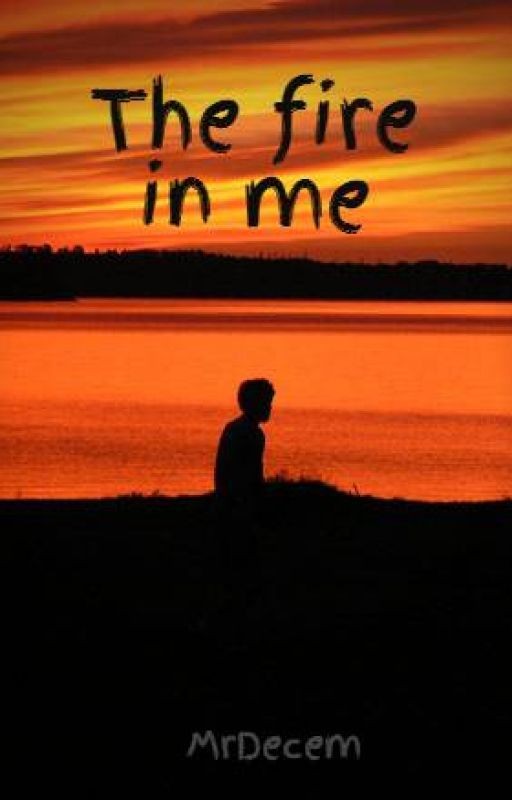 The fire in me