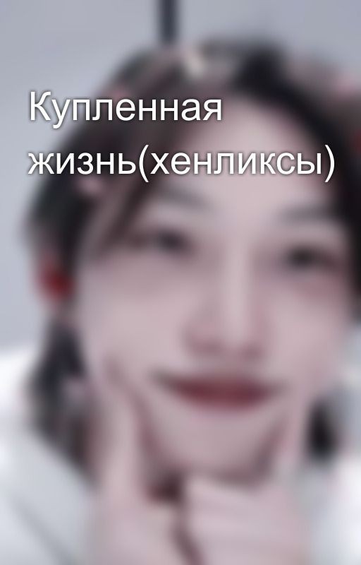 Купленная жизнь(хенликсы)