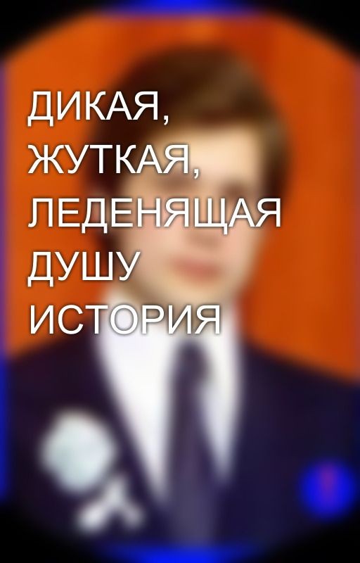 ДИКАЯ, ЖУТКАЯ, ЛЕДЕНЯЩАЯ ДУШУ ИСТОРИЯ