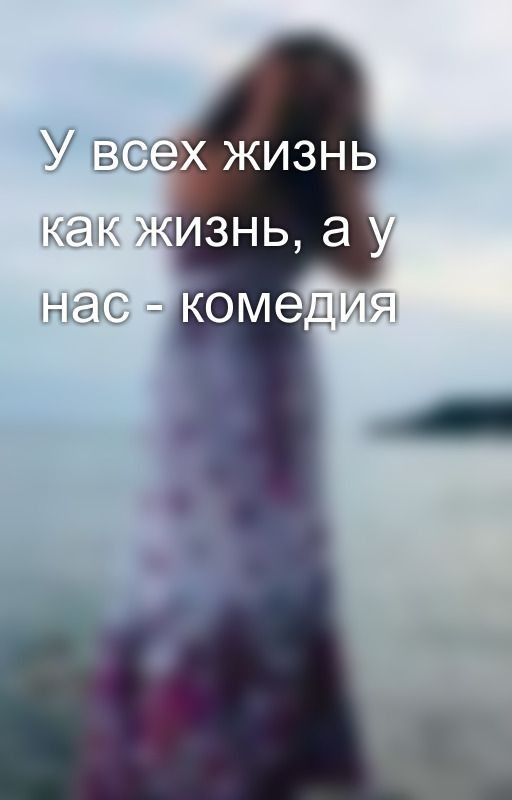 У всех жизнь как жизнь, а у нас - комедия