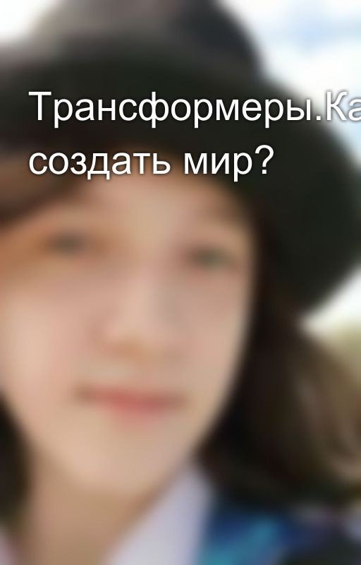 Трансформеры.Как создать мир?