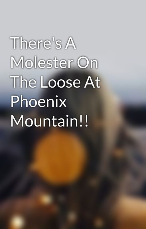 There's A Molester On The Loose At Phoenix Mountain!!