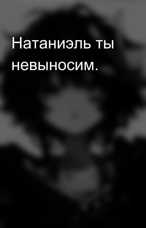 Натаниэль ты невыносим