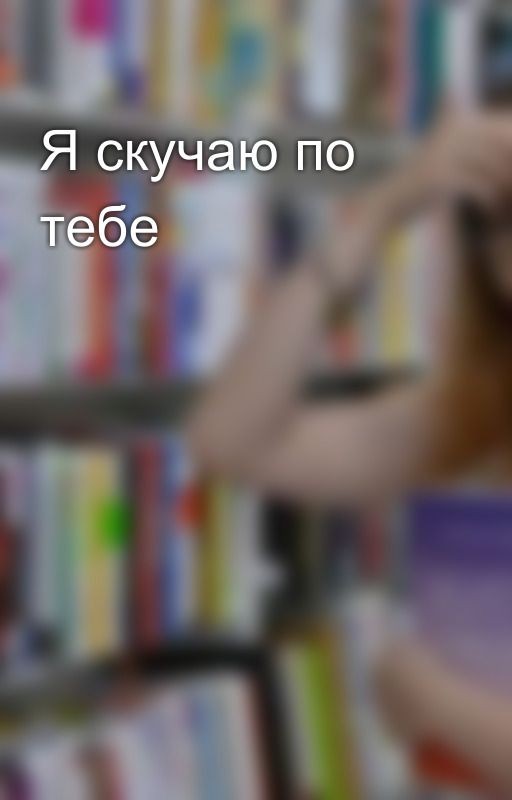Я скучаю по тебе