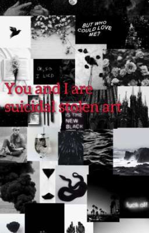 You and I are suicidal stolen art