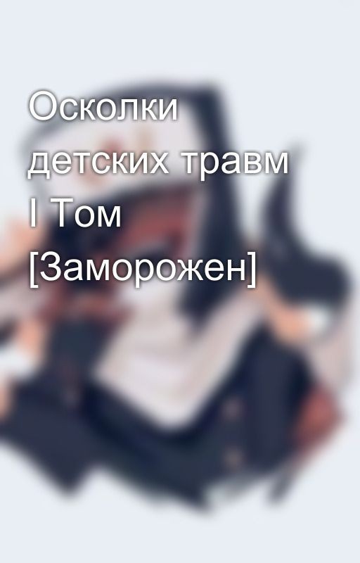 Осколки детских травм I Том [Заморожен]