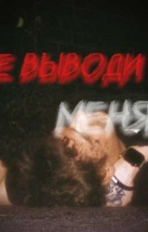 Не выводи меня