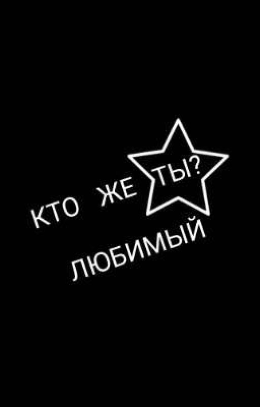 КТО ЖЕ ТЫ?  ЛЮБИМЫЙ