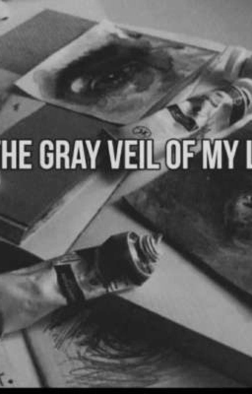 The gray veil of my life