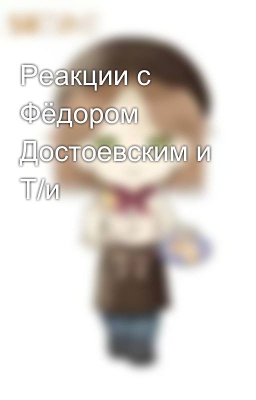 Реакции с Фёдором Достоевским и Т/и