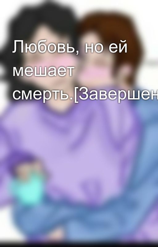 Любовь, но ей мешает смерть.[Завершено]