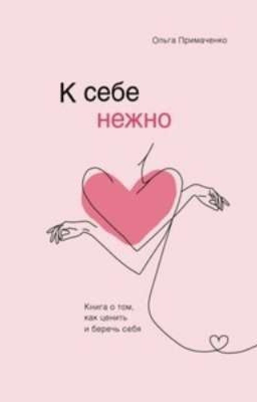 Ольга Примаченко. К СЕБЕ НЕЖНО. КНИГА О ТОМ, КАК ЦЕНИТЬ И БЕРЕЧЬ СЕБЯ