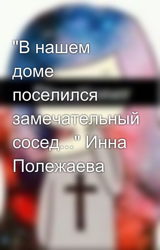 "В нашем доме поселился замечательный сосед..." Инна Полежаева