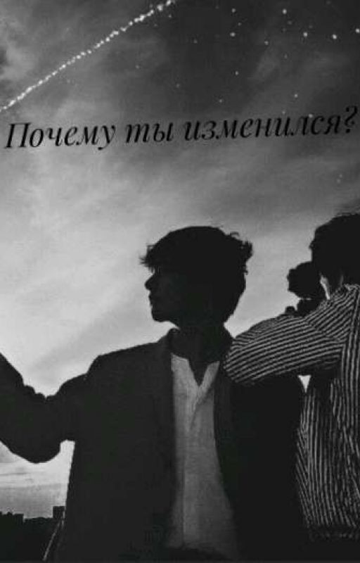 Почему Ты Изменился?(ЗАВЕРШЁН)