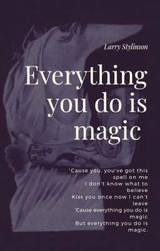 Everything you do is magic (Larry Stylinson) [РЕДАКЦИЯ]