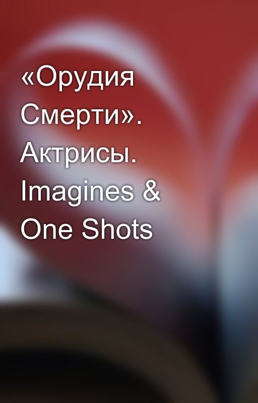 «Орудия Смерти». Актрисы. Imagines & One Shots