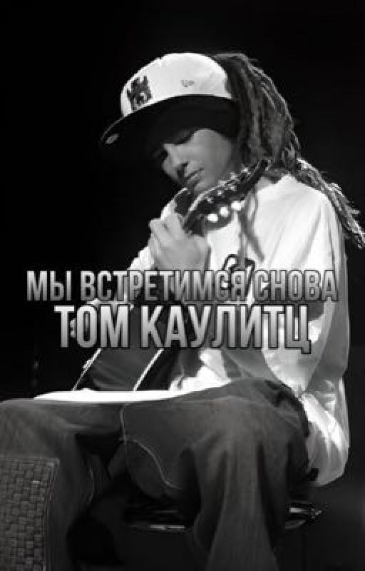 мы встретимся снова. | Том Каулитц