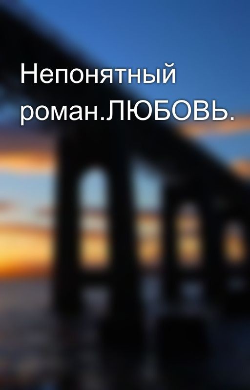 Непонятный роман.ЛЮБОВЬ